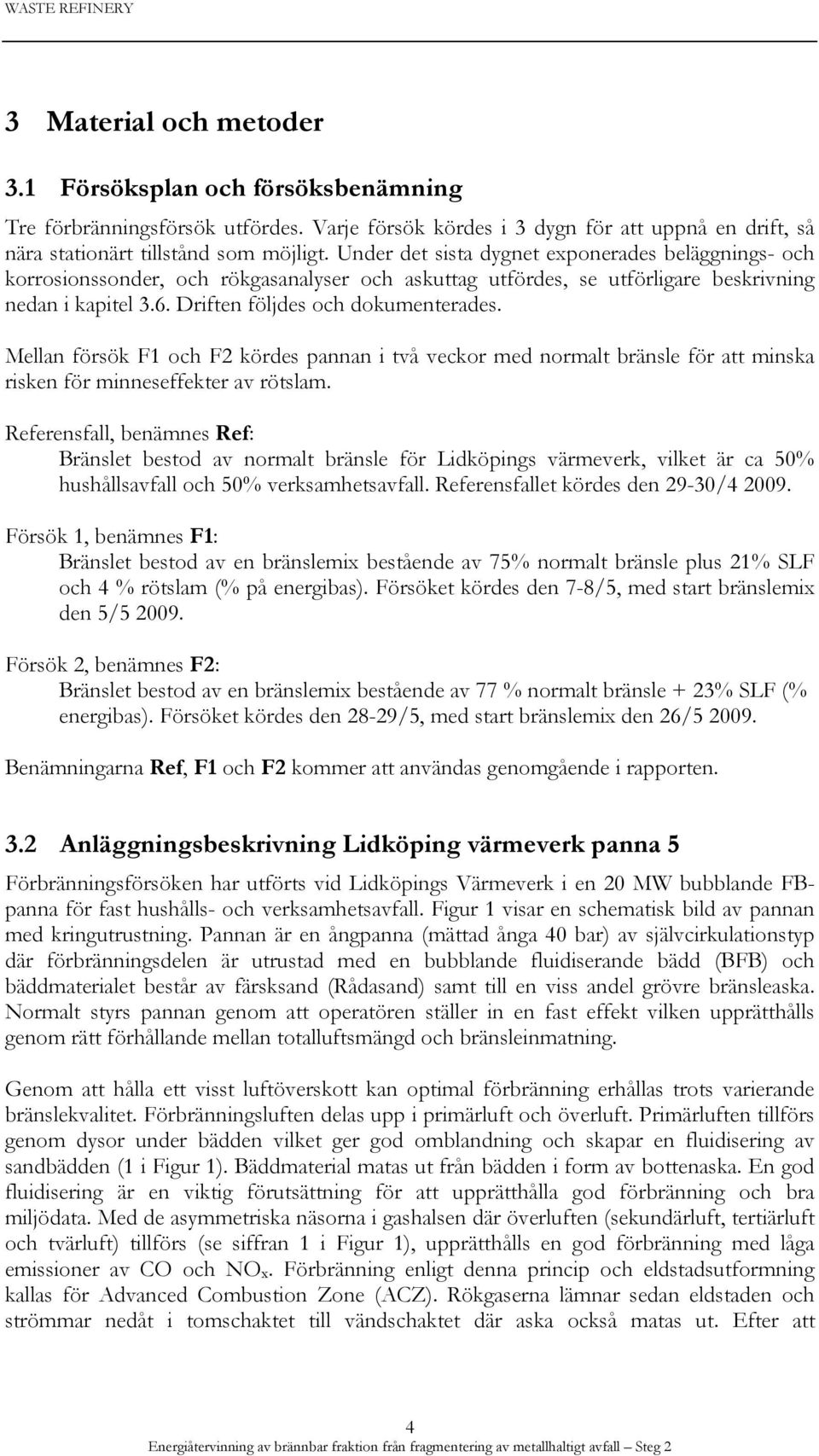 Mellan försök F1 och F2 kördes pannan i två veckor med normalt bränsle för att minska risken för minneseffekter av rötslam.