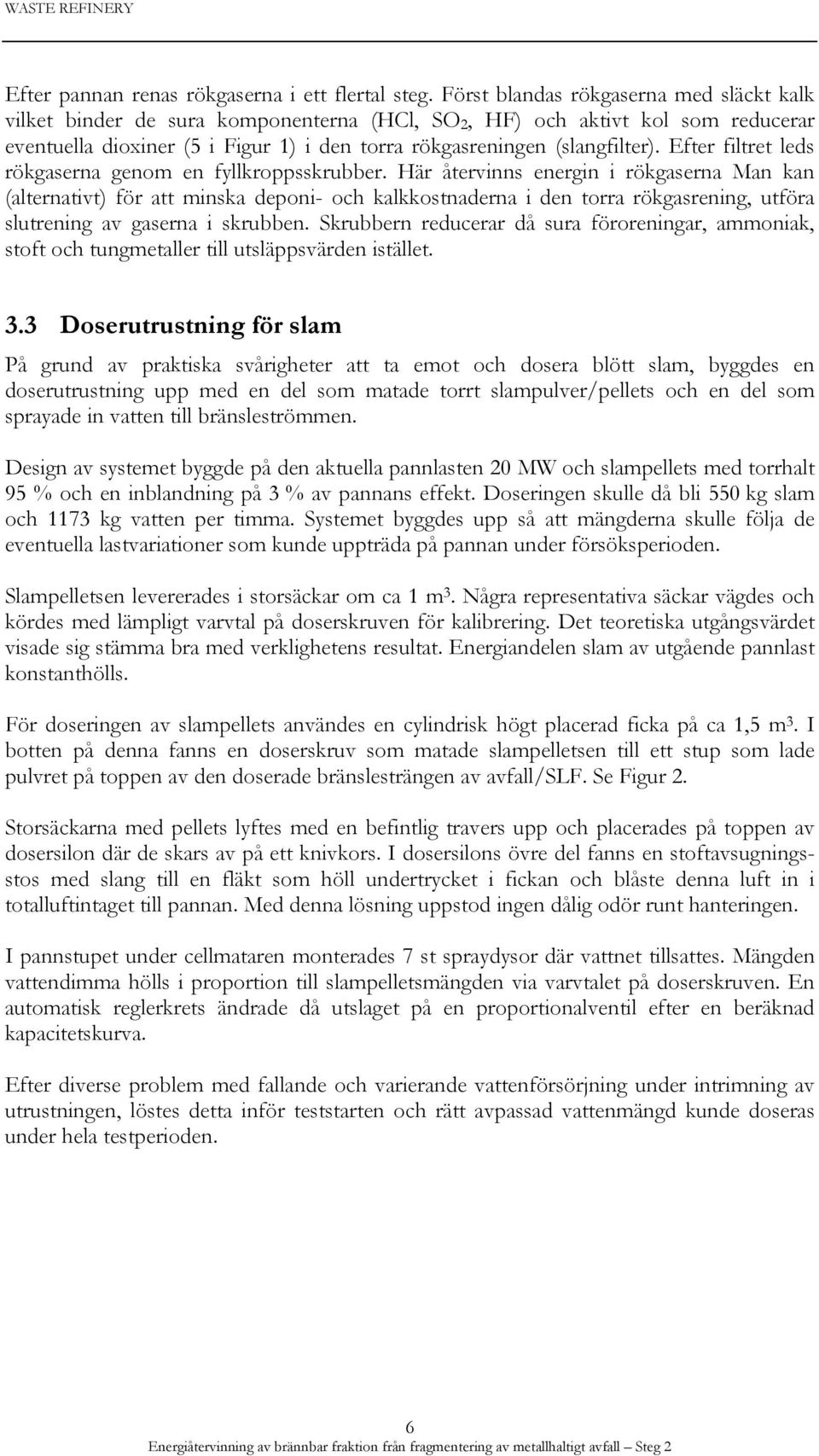 Efter filtret leds rökgaserna genom en fyllkroppsskrubber.