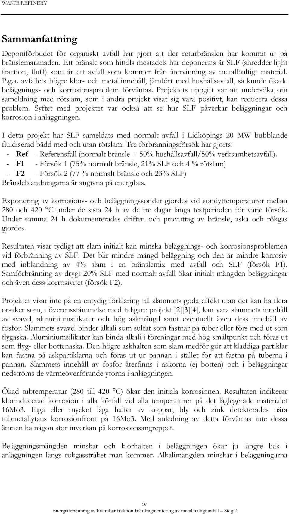 Projektets uppgift var att undersöka om sameldning med rötslam, som i andra projekt visat sig vara positivt, kan reducera dessa problem.