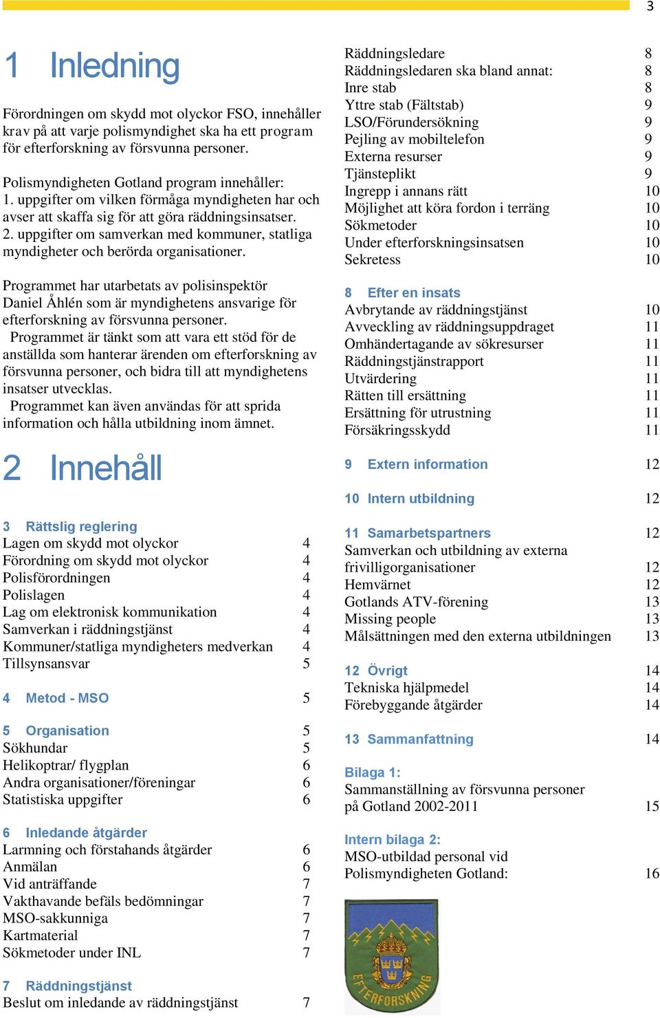 uppgifter om samverkan med kommuner, statliga myndigheter och berörda organisationer.