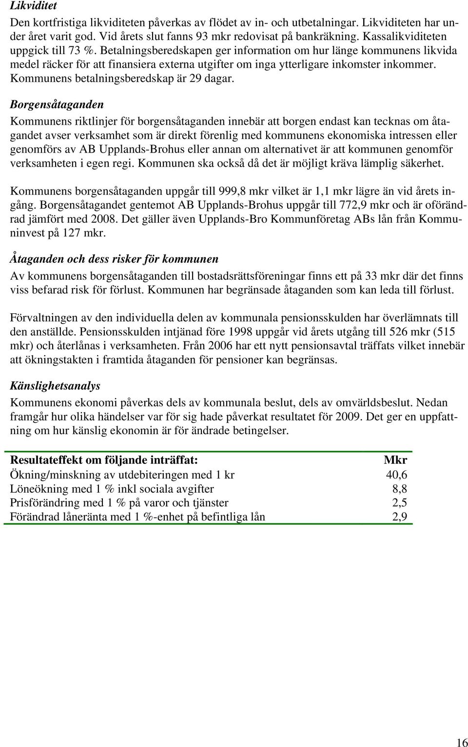 Kommunens betalningsberedskap är 29 dagar.