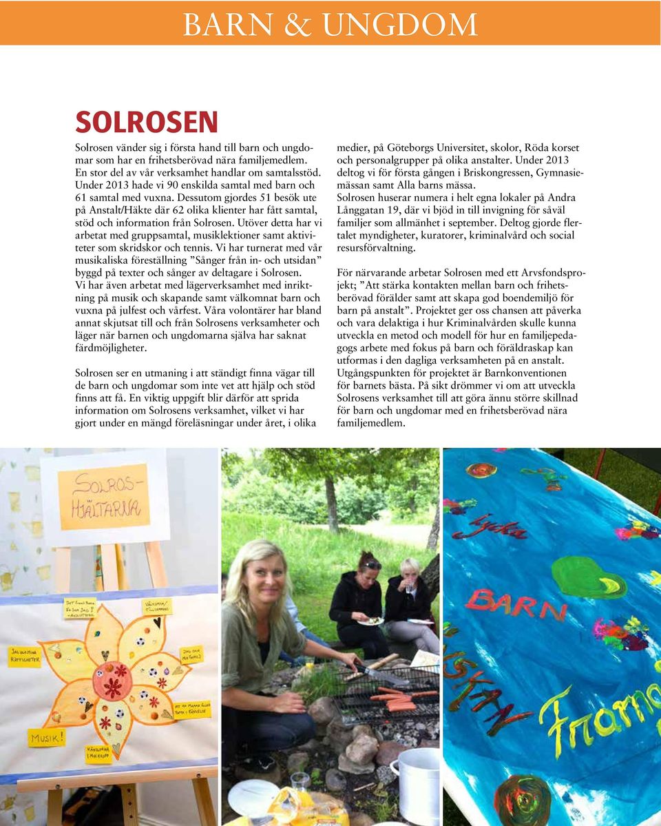 Utöver detta har vi arbetat med gruppsamtal, musiklektioner samt aktiviteter som skridskor och tennis.