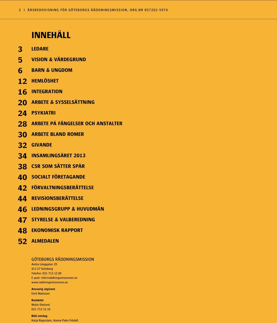 PÅ FÄNGELSER OCH ANSTALTER ARBETE BLAND ROMER GIVANDE INSAMLINGSÅRET 2013 CSR SOM SÄTTER SPÅR SOCIALT FÖRETAGANDE FÖRVALTNINGSBERÄTTELSE REVISIONSBERÄTTELSE LEDNINGSGRUPP & HUVUDMÄN