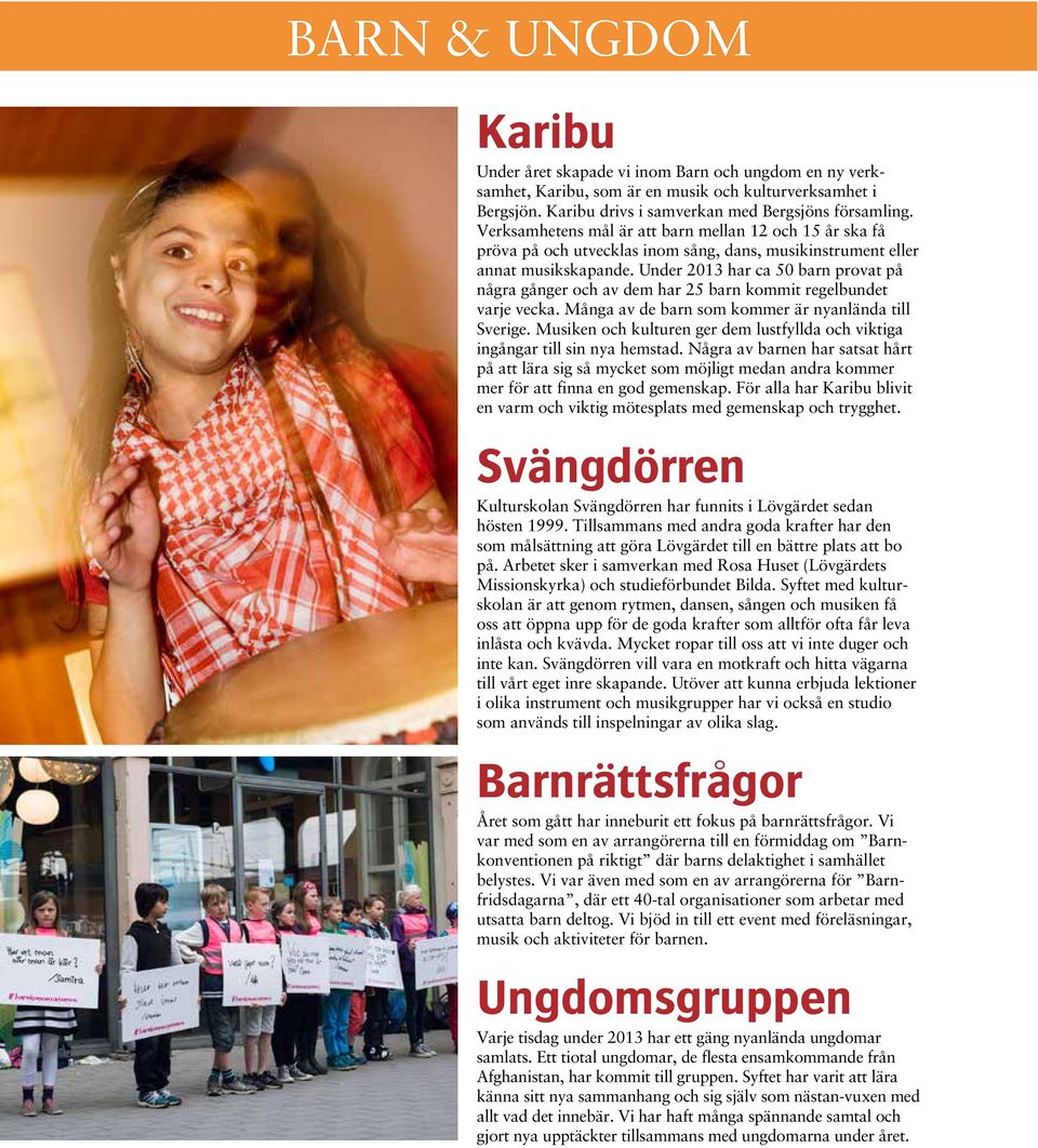 Under 2013 har ca 50 barn provat på några gånger och av dem har 25 barn kommit regelbundet varje vecka. Många av de barn som kommer är nyanlända till Sverige.