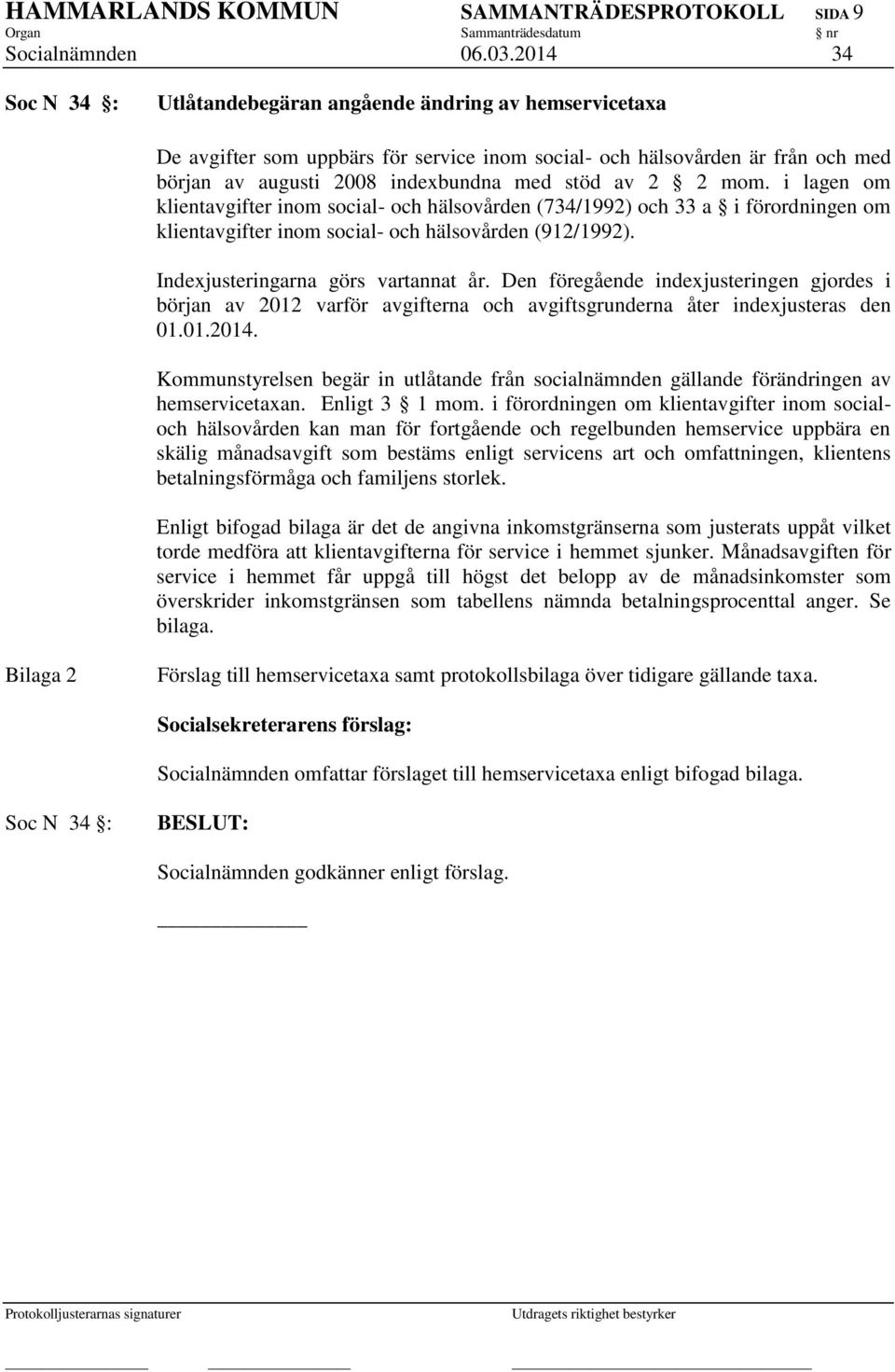 2 2 mom. i lagen om klientavgifter inom social- och hälsovården (734/1992) och 33 a i förordningen om klientavgifter inom social- och hälsovården (912/1992). Indexjusteringarna görs vartannat år.