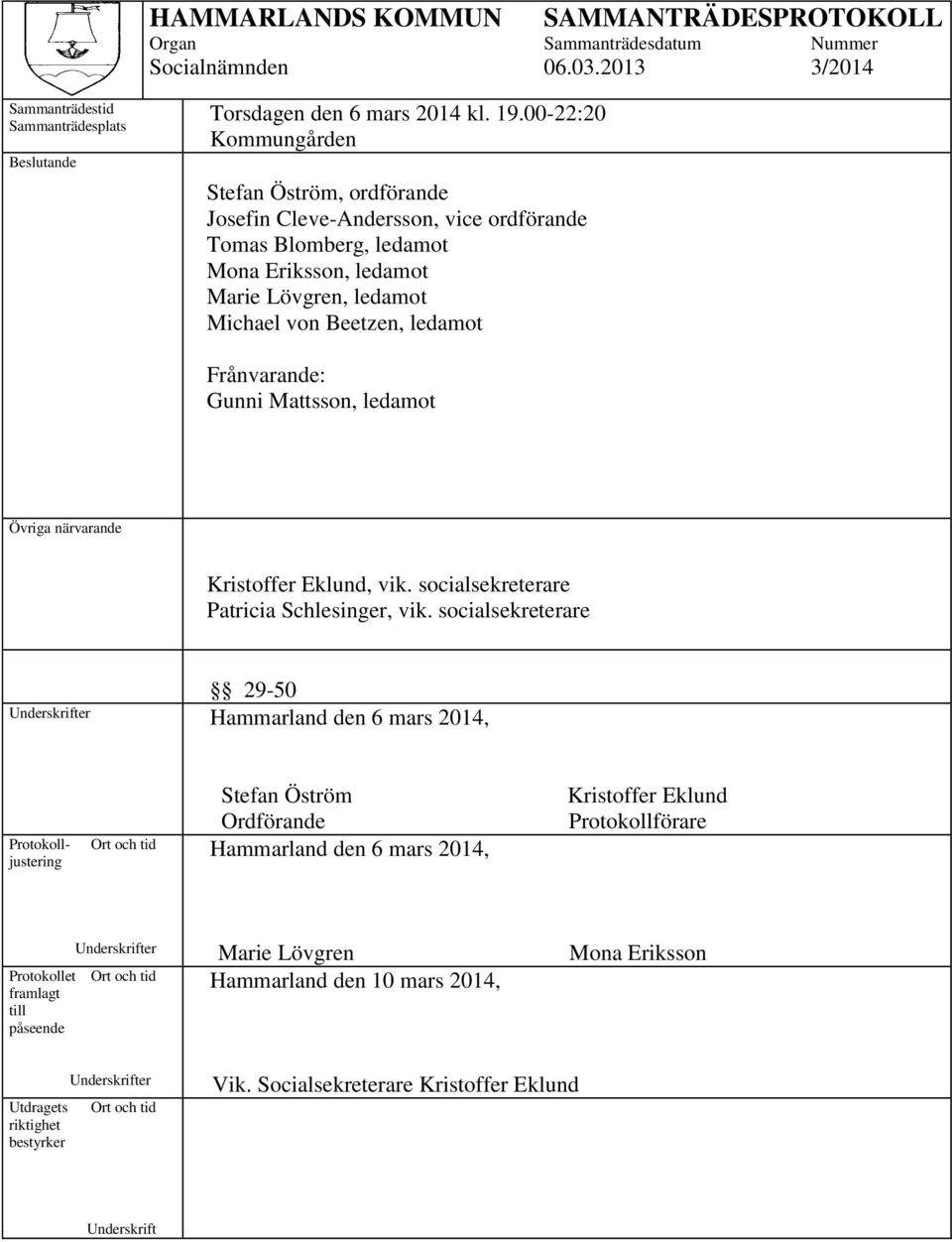 Frånvarande: Gunni Mattsson, ledamot Övriga närvarande Kristoffer Eklund, vik. socialsekreterare Patricia Schlesinger, vik.