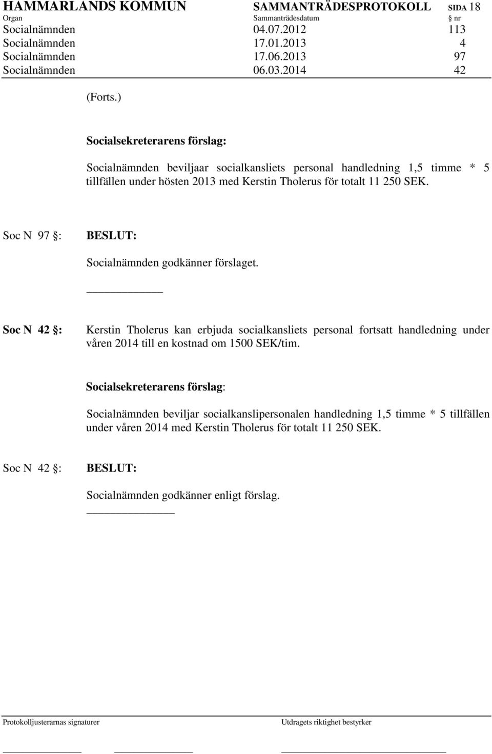 Soc N 97 : Socialnämnden godkänner förslaget.