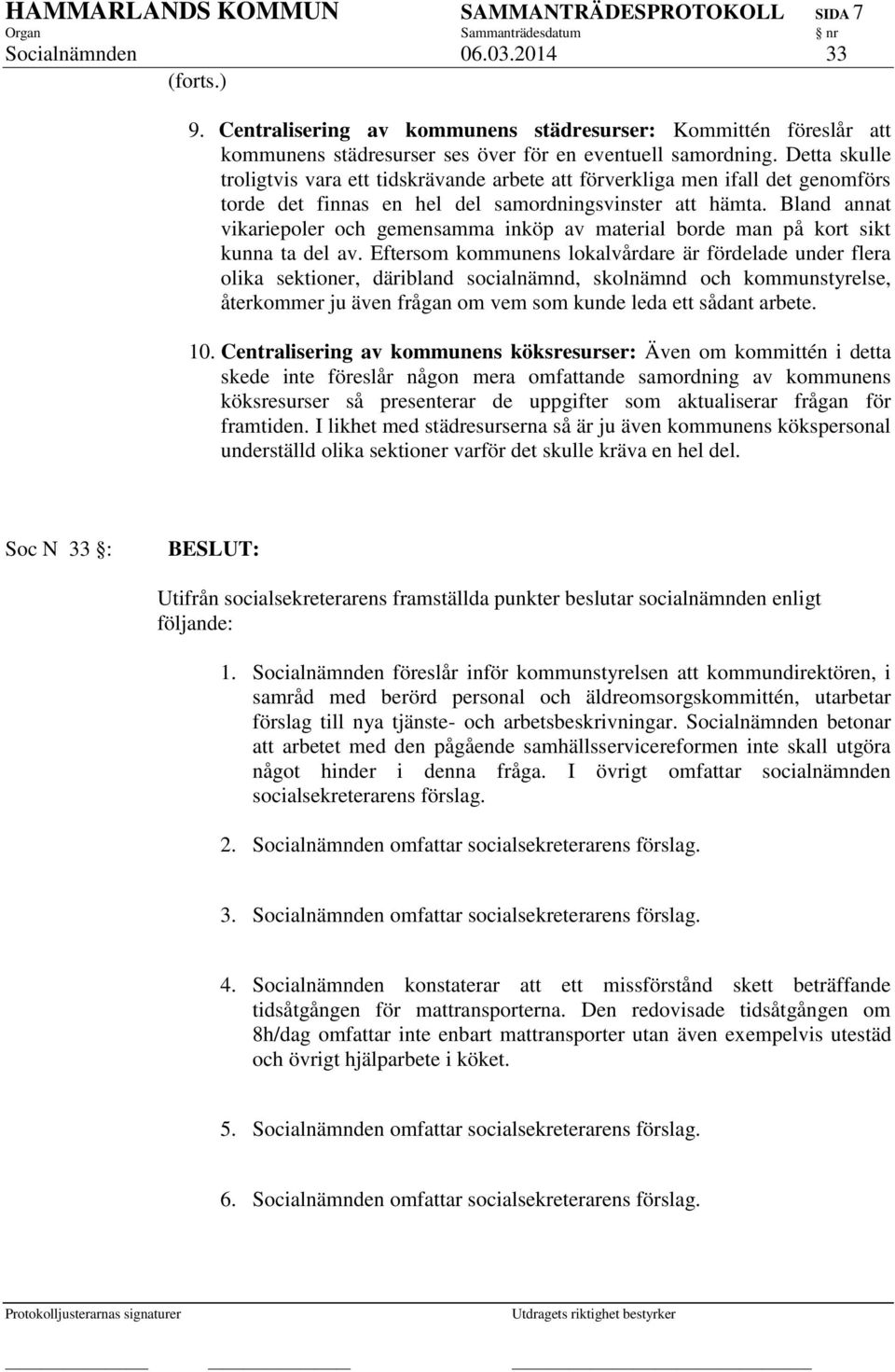 Detta skulle troligtvis vara ett tidskrävande arbete att förverkliga men ifall det genomförs torde det finnas en hel del samordningsvinster att hämta.