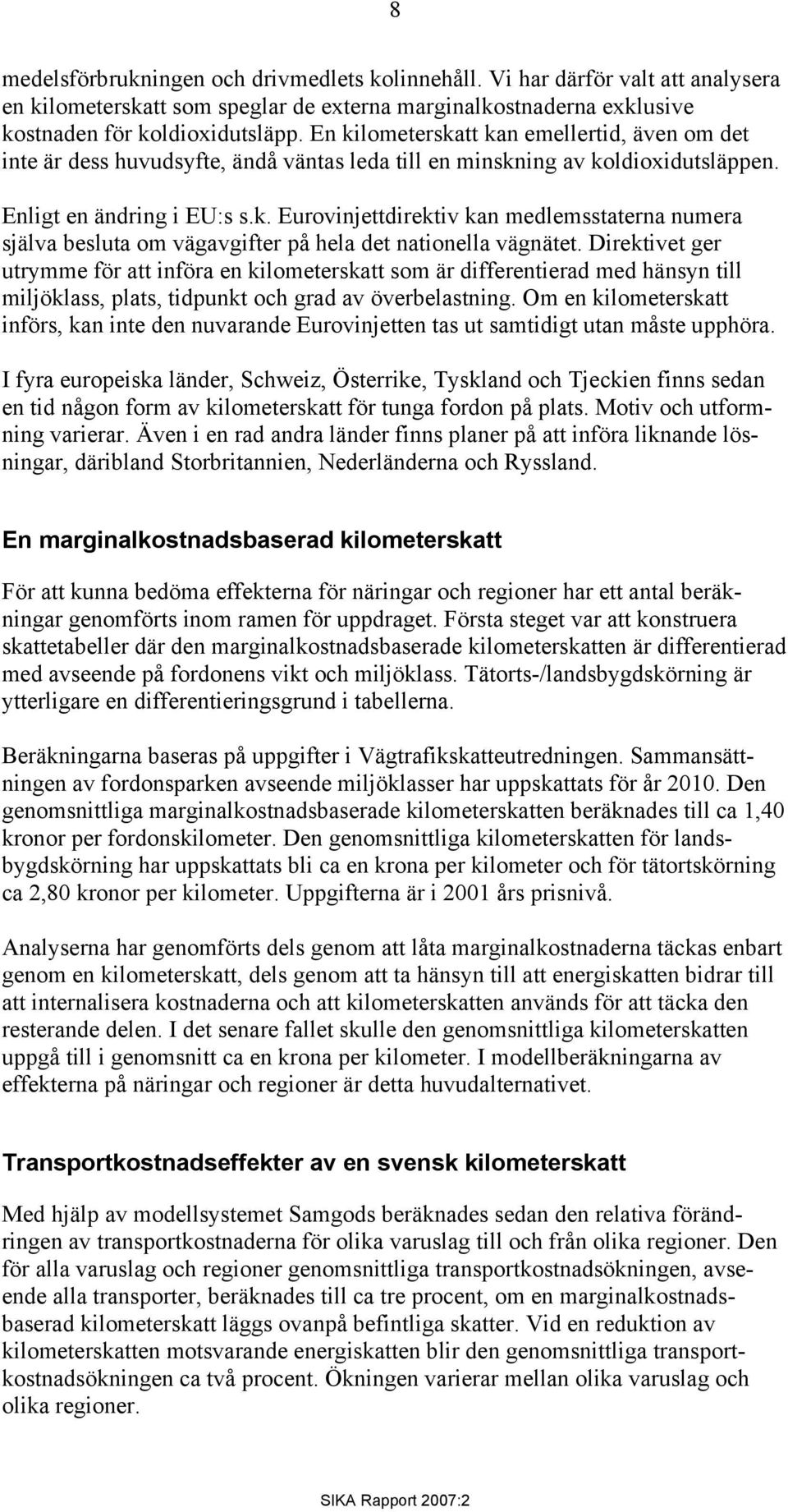 Direktivet ger utrymme för att införa en kilometerskatt som är differentierad med hänsyn till miljöklass, plats, tidpunkt och grad av överbelastning.