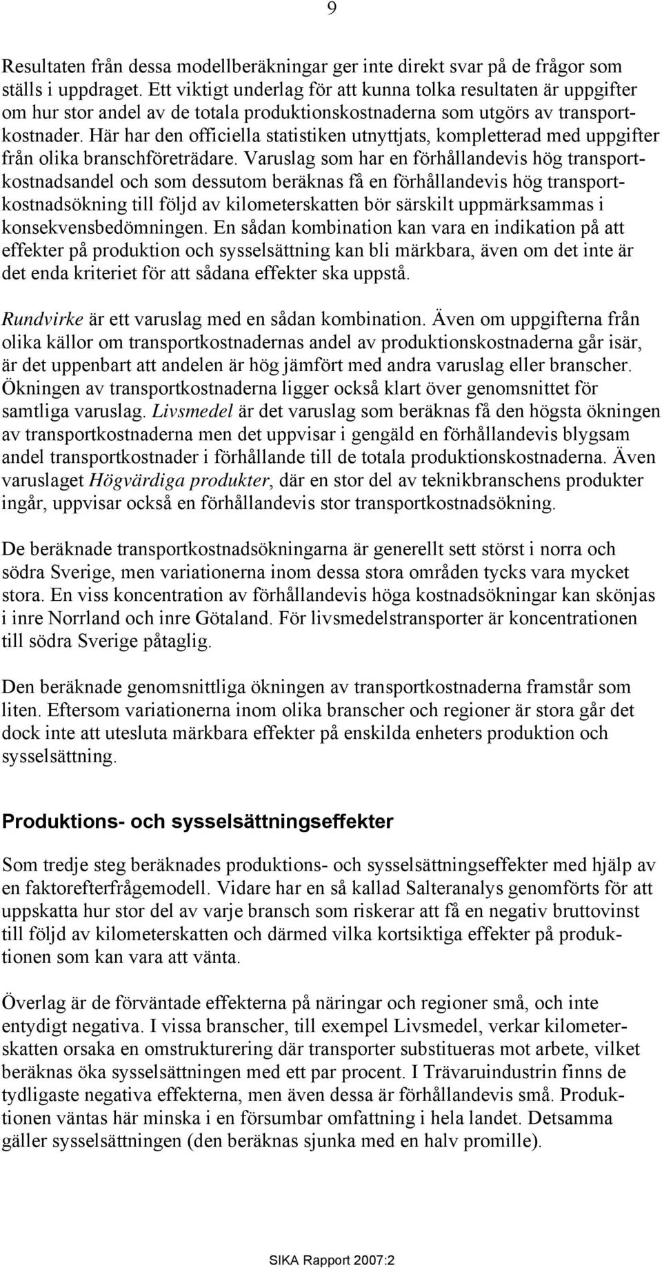 Här har den officiella statistiken utnyttjats, kompletterad med uppgifter från olika branschföreträdare.