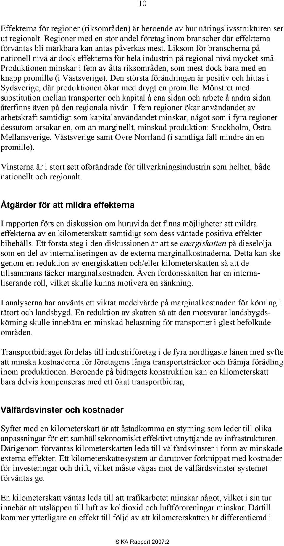 Liksom för branscherna på nationell nivå är dock effekterna för hela industrin på regional nivå mycket små.