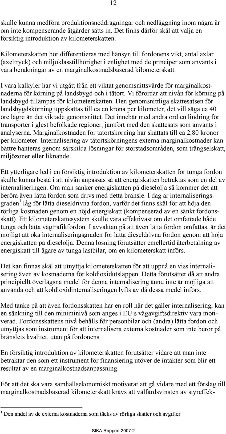 marginalkostnadsbaserad kilometerskatt. I våra kalkyler har vi utgått från ett viktat genomsnittsvärde för marginalkostnaderna för körning på landsbygd och i tätort.