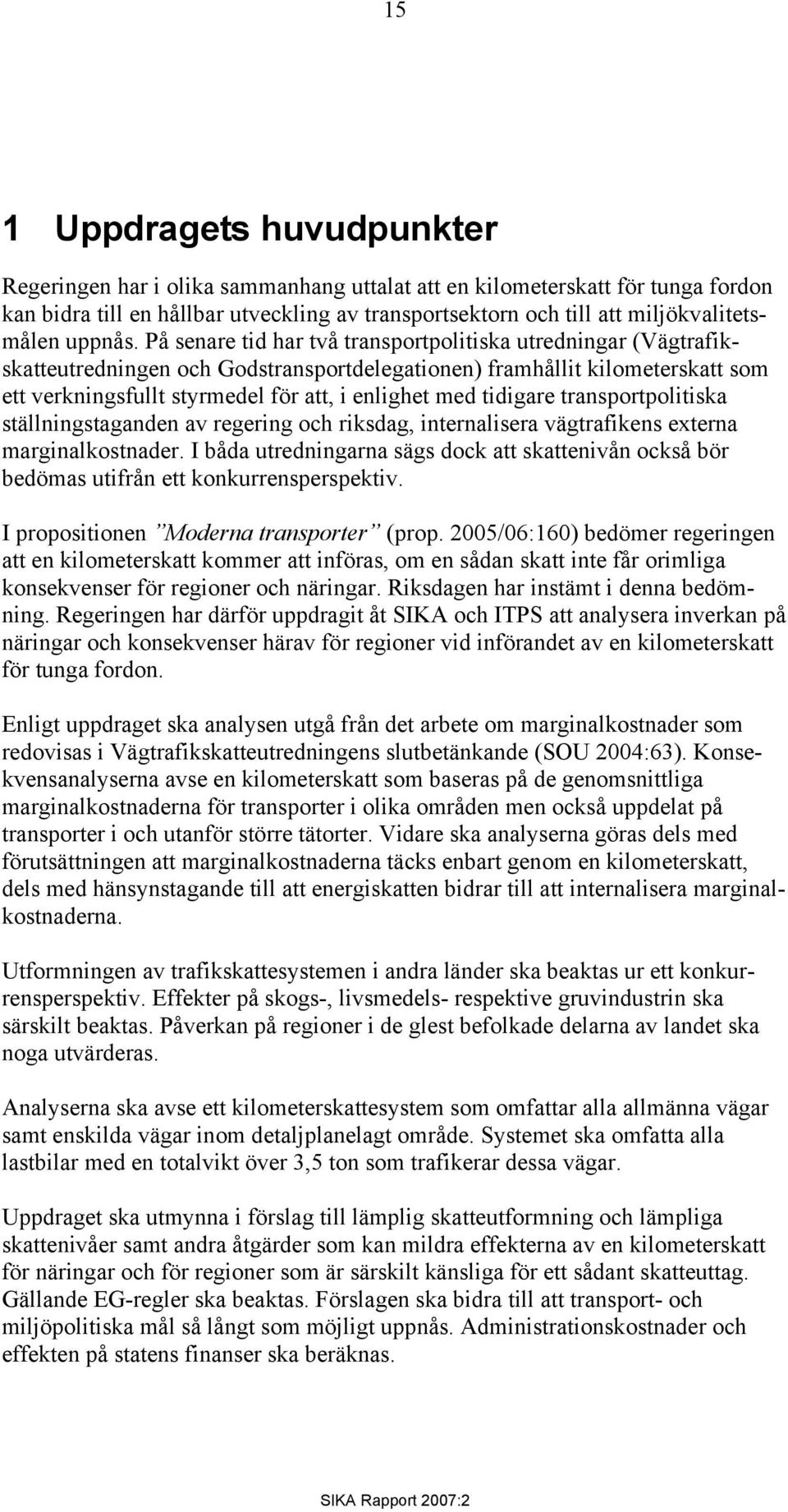 På senare tid har två transportpolitiska utredningar (Vägtrafikskatteutredningen och Godstransportdelegationen) framhållit kilometerskatt som ett verkningsfullt styrmedel för att, i enlighet med