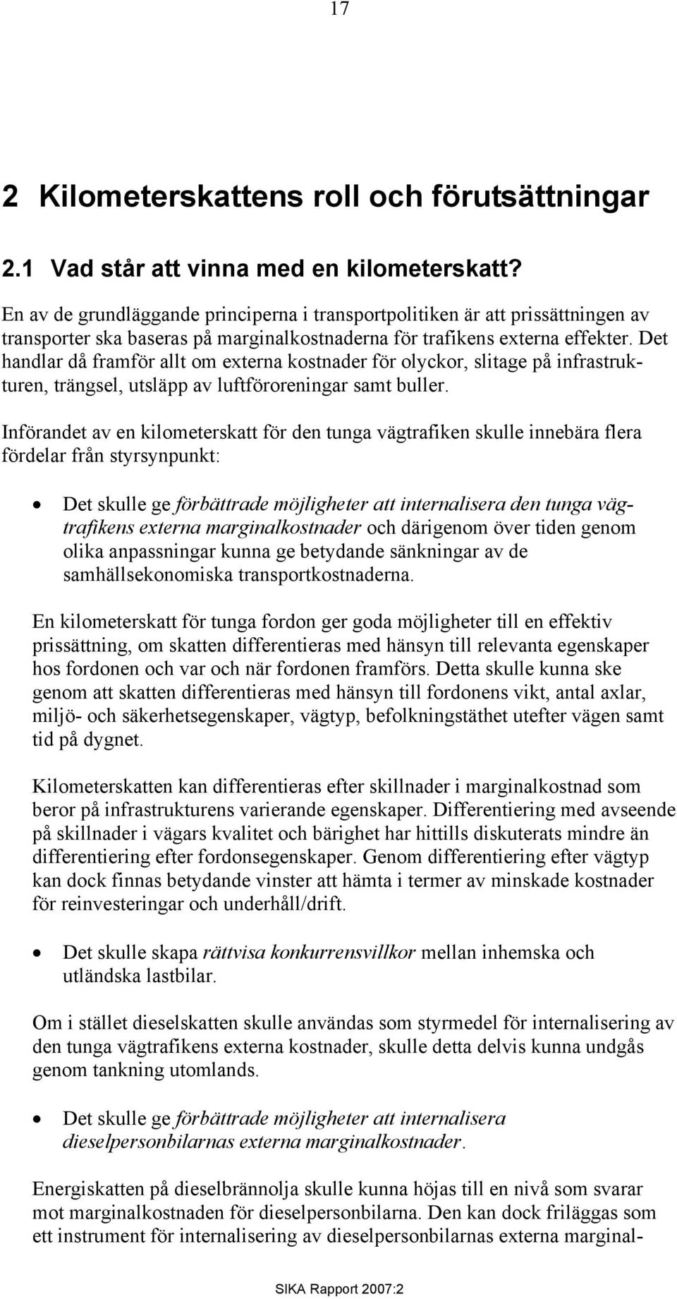 Det handlar då framför allt om externa kostnader för olyckor, slitage på infrastrukturen, trängsel, utsläpp av luftföroreningar samt buller.