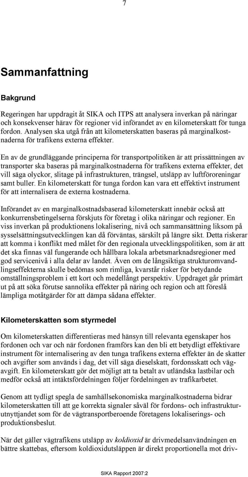 En av de grundläggande principerna för transportpolitiken är att prissättningen av transporter ska baseras på marginalkostnaderna för trafikens externa effekter, det vill säga olyckor, slitage på