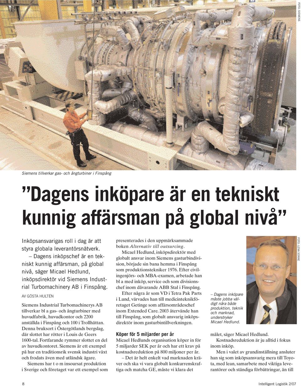 AV GÖSTA HULTÉN Siemens Industrial Turbomachinerys AB tillverkar bl a gas- och ångturbiner med huvudfabrik, huvudkontor och 2200 anställda i Finspång och 100 i Trollhättan.