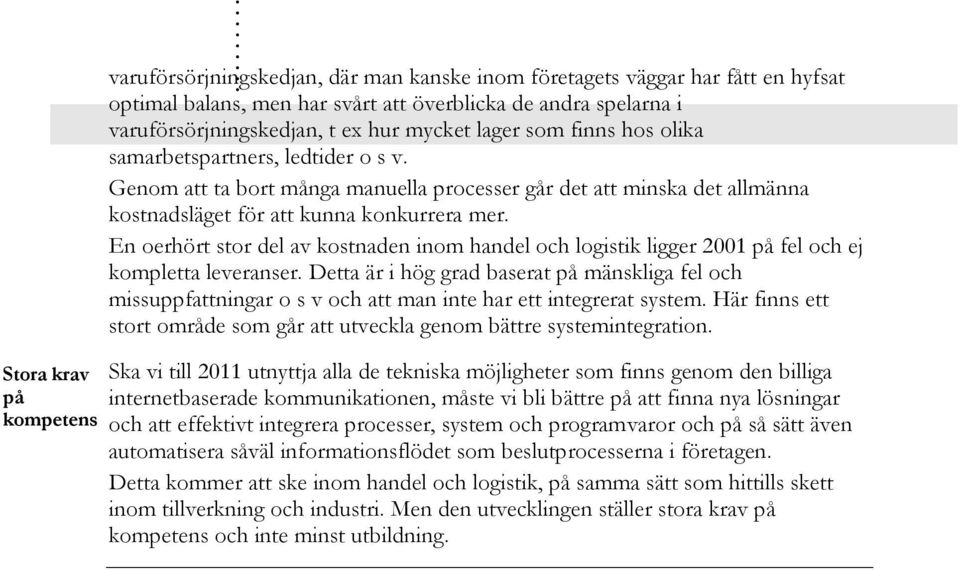 samarbetspartners, ledtider o s v. Genom att ta bort många manuella processer går det att minska det allmänna kostnadsläget för att kunna konkurrera mer.