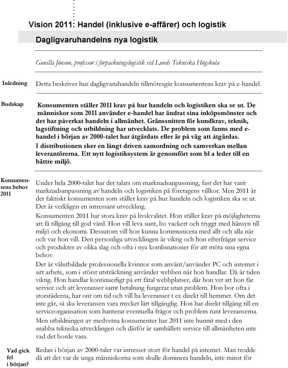 tillmötesgår konsumentens krav på e-handel. Budskap Konsumenten ställer 2011 krav på hur handeln och logistiken ska se ut.