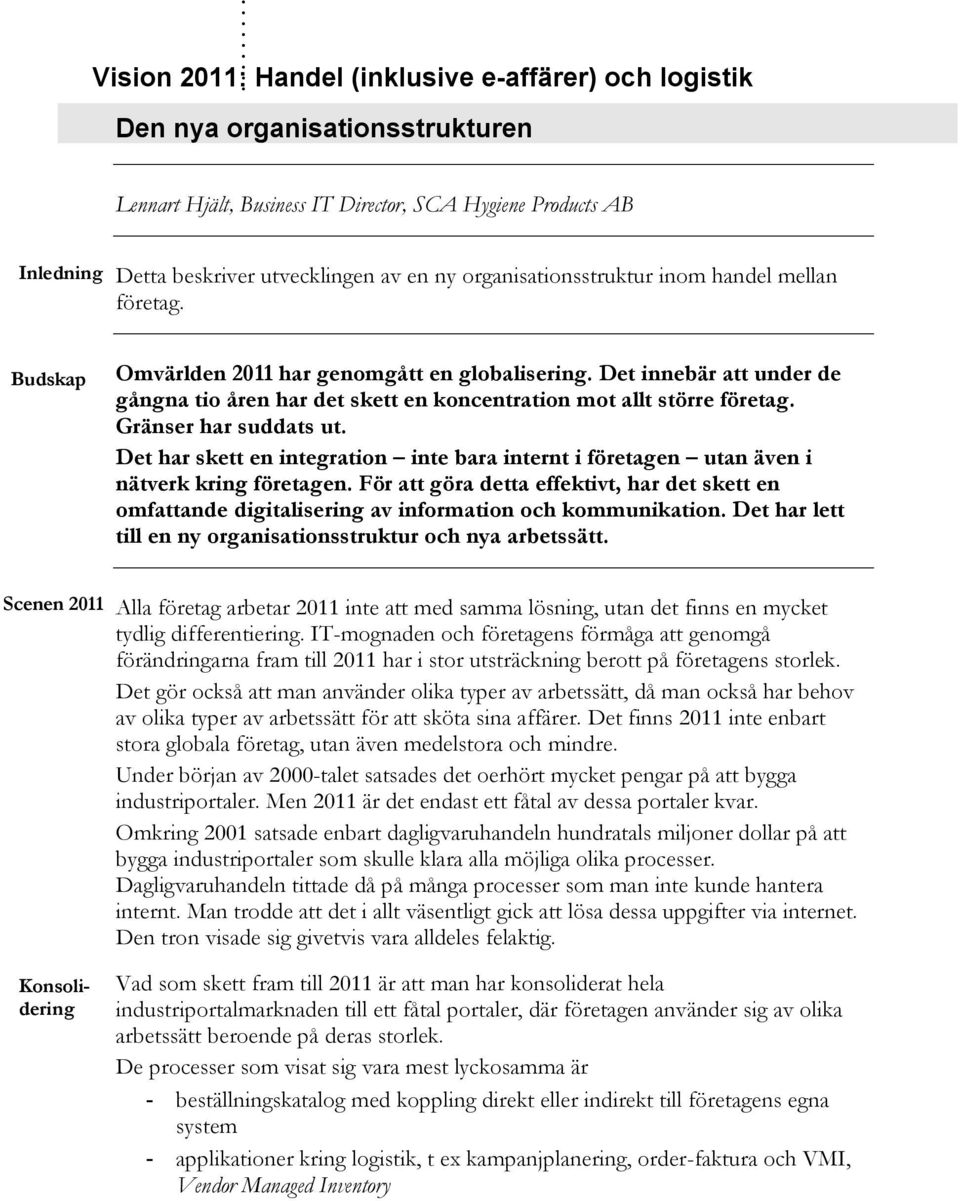 organisationsstruktur inom handel mellan företag. Budskap Omvärlden 2011 har genomgått en globalisering.