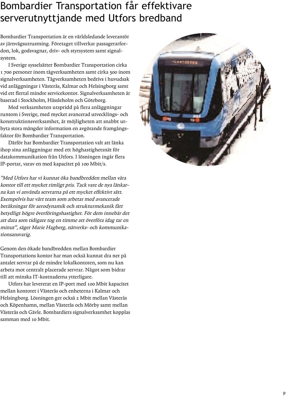 I Sverige sysselsätter Bombardier Transportation cirka 1 700 personer inom tågverksamheten samt cirka 500 inom signalverksamheten.