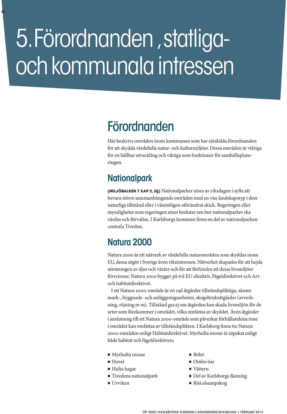 Nationalpark (MILJÖBALKEN 7 KAP 2, 3 ) Nationalparker utses av riksdagen i syfte att bevara större sammanhängande områden med en viss landskapstyp i dess naturliga tillstånd eller i väsentligen