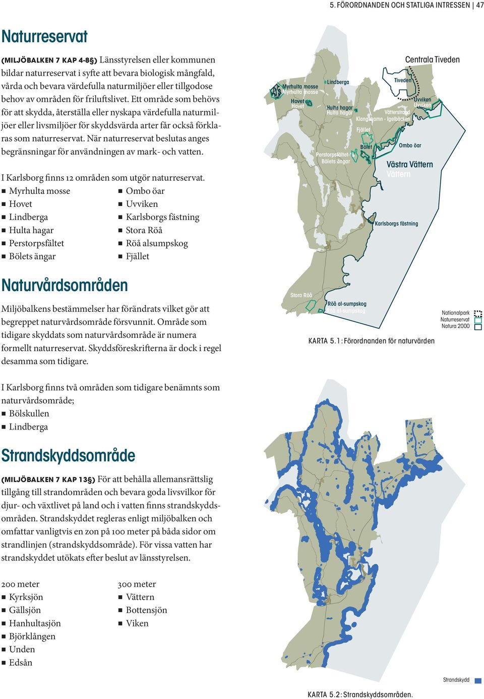 Ett område som behövs för att skydda, återställa eller nyskapa värdefulla naturmiljöer eller livsmiljöer för skyddsvärda arter får också förklaras som naturreservat.