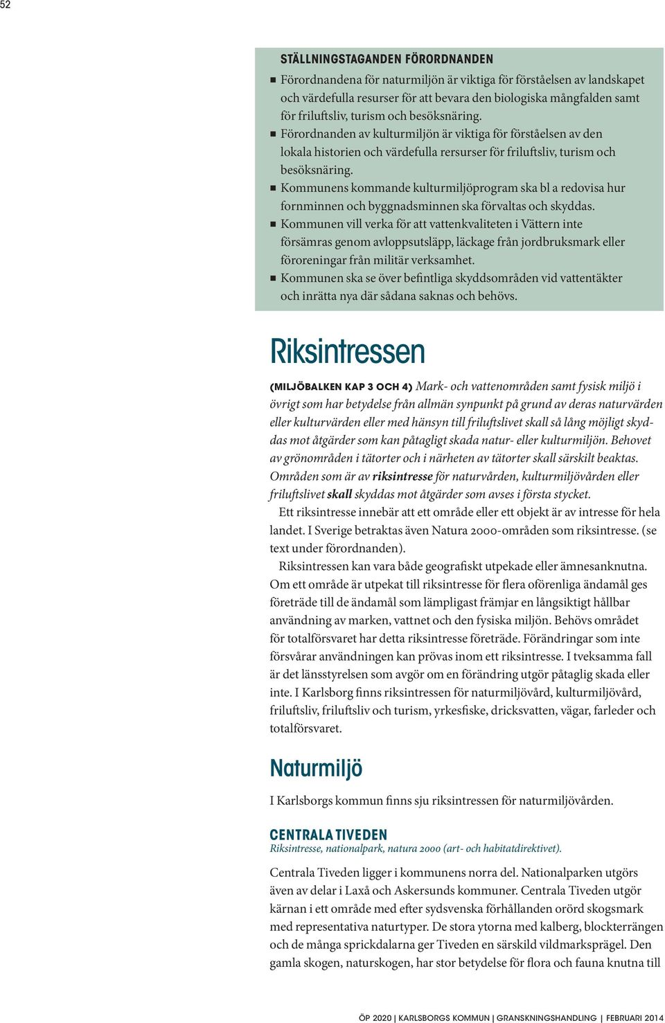 Kommunens kommande kulturmiljöprogram ska bl a redovisa hur fornminnen och byggnadsminnen ska förvaltas och skyddas.