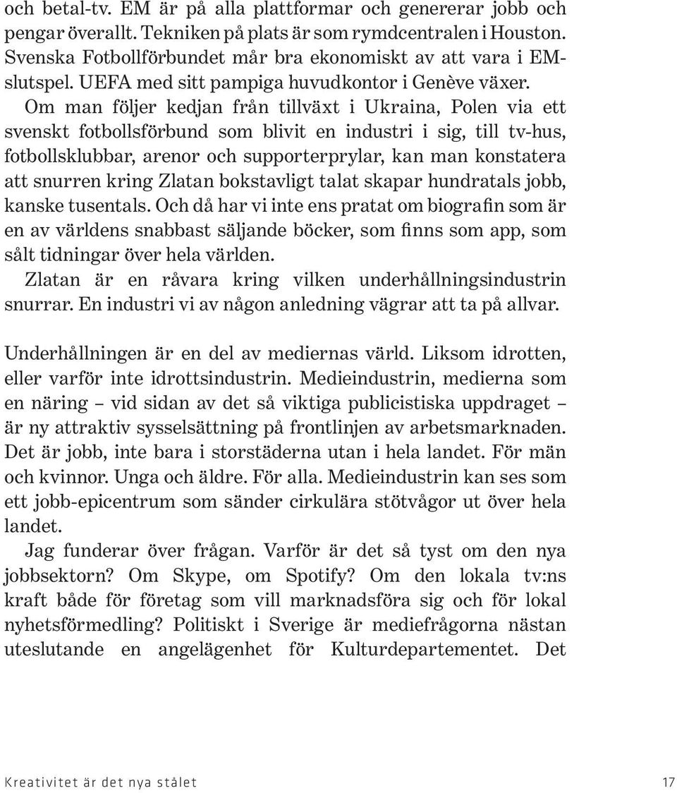 Om man följer kedjan från tillväxt i Ukraina, Polen via ett svenskt fotbollsförbund som blivit en industri i sig, till tv-hus, fotbollsklubbar, arenor och supporterprylar, kan man konstatera att