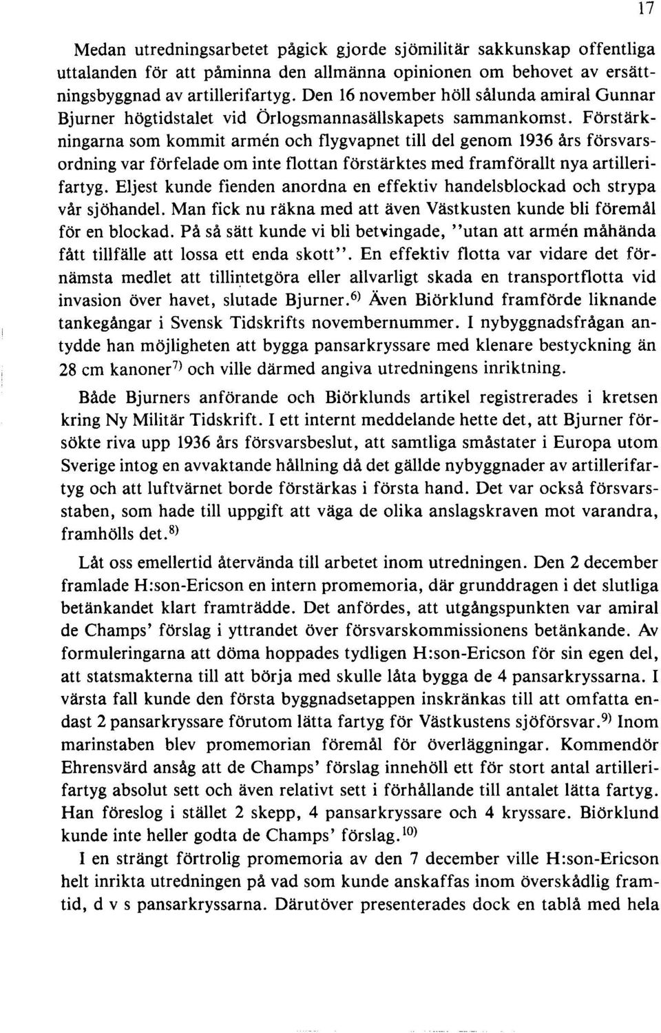 Förstärkningarna som kommit armen och flygvapnet till del genom 1936 års försvarsordning var förfelade om inte flottan förstärktes med framförallt nya artillerifartyg.