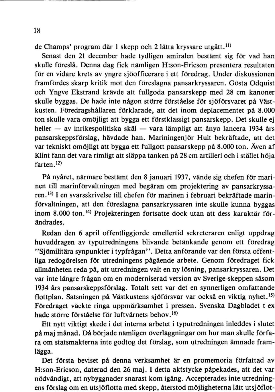 Gösta Odquist och Yngve Ekstrand krävde att fullgoda pansarskepp med 28 cm kanoner skulle byggas. De hade inte någon större förståelse för sjöförsvaret på Västkusten.