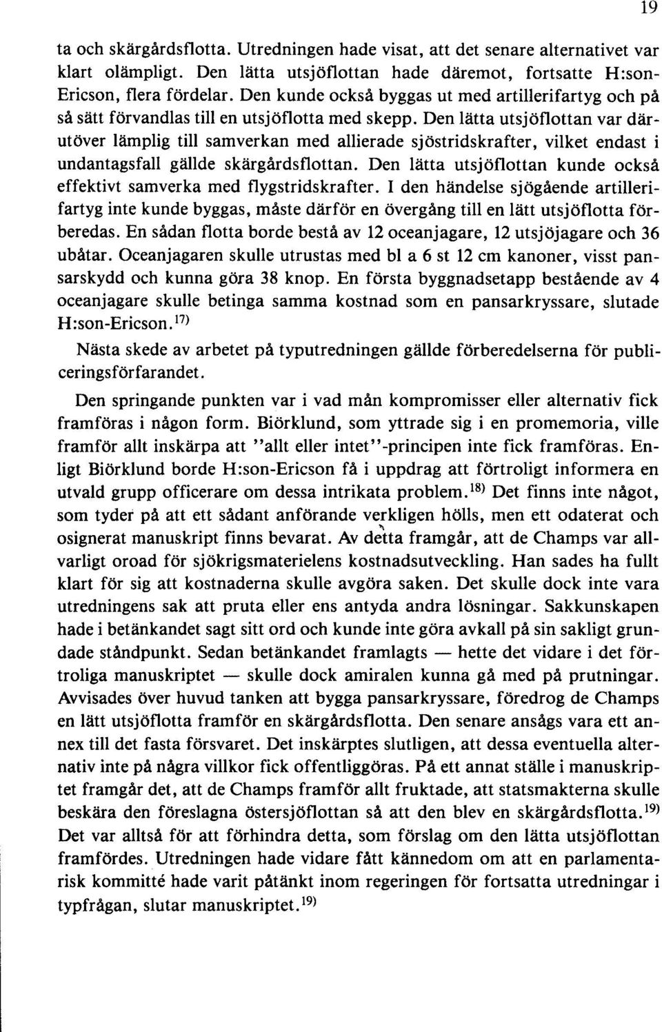 Den lätta utsjöflottan var därutöver lämplig till samverkan med allierade sjöstridskrafter, vilket endast i undantagsfall gällde skärgårdsflottan.