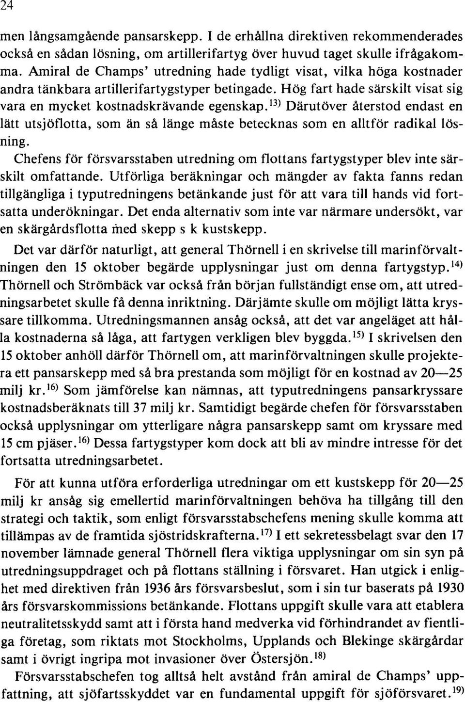 13) Därutöver återstod endast en lätt utsjöflotta, som än så länge måste betecknas som en alltför radikal lösning.