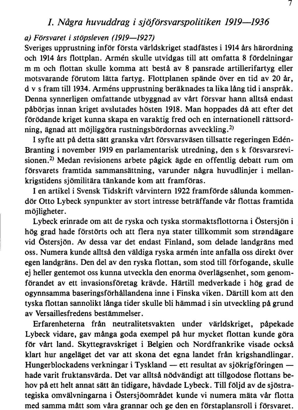 Flottplanen spände över en tid av 20 år, d v s fram till 1934. Armens upprustning beräknades ta lika lång tid i anspråk.