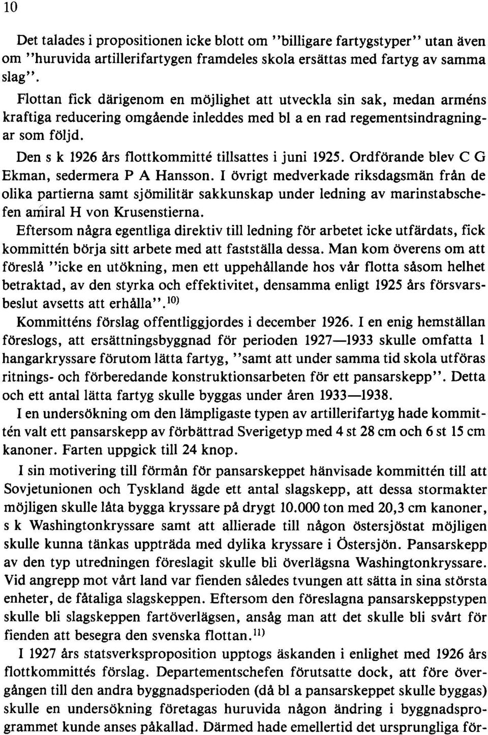 Den s k 1926 års flottkommitte tillsattes i juni 1925. Ordförande blev C G Ekman, sedermera P A Hansson.