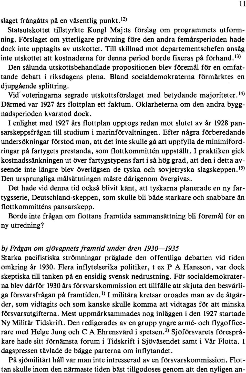 Till skillnad mot departementschefen ansåg inte utskottet att kostnaderna för denna period borde fixeras på förhand.