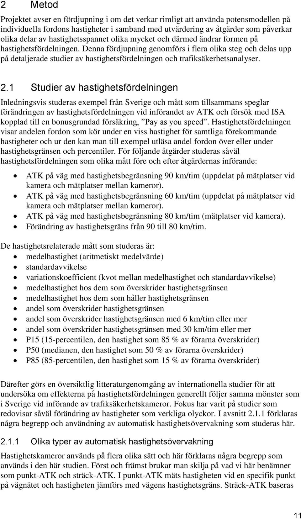 Denna fördjupning genomförs i flera olika steg och delas upp på detaljerade studier av hastighetsfördelningen och trafiksäkerhetsanalyser. 2.