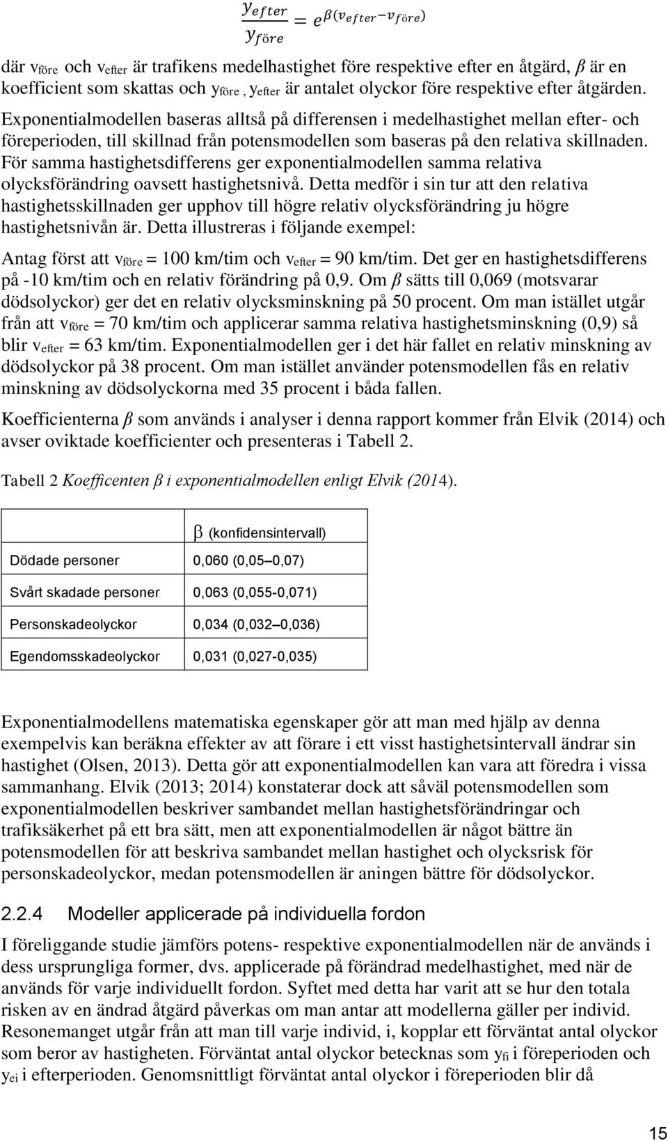 För samma hastighetsdifferens ger exponentialmodellen samma relativa olycksförändring oavsett hastighetsnivå.