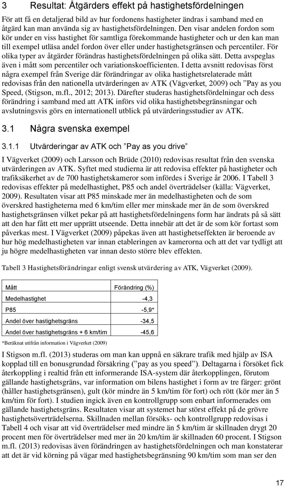 För olika typer av åtgärder förändras hastighetsfördelningen på olika sätt. Detta avspeglas även i mått som percentiler och variationskoefficienten.