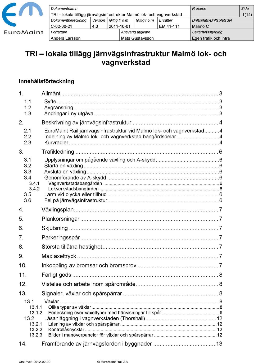 .. 3 1.3 Ändringar i ny utgåva... 3 2. Beskrivning av järnvägsinfrastruktur... 4 2.1 EuroMaint Rail järnvägsinfrastruktur vid Malmö lok- och... 4 2.2 Indelning av Malmö lok- och bangårdsdelar... 4 2.3 Kurvradier.