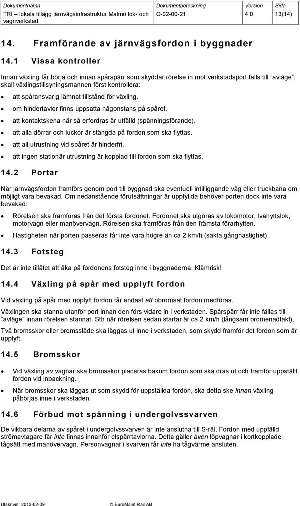 tillstånd för växling. om hindertavlor finns uppsatta någonstans på spåret. att kontaktskena när så erfordras är utfälld (spänningsförande).