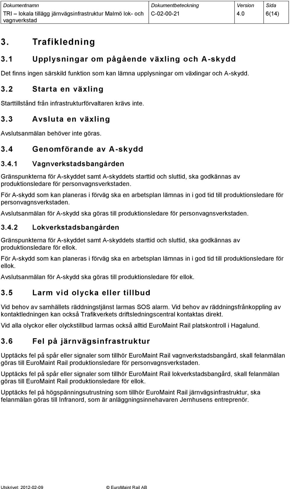 Genomförande av A-skydd 3.4.1 Vagnverkstadsbangården Gränspunkterna för A-skyddet samt A-skyddets starttid och sluttid, ska godkännas av produktionsledare för personvagnsverkstaden.