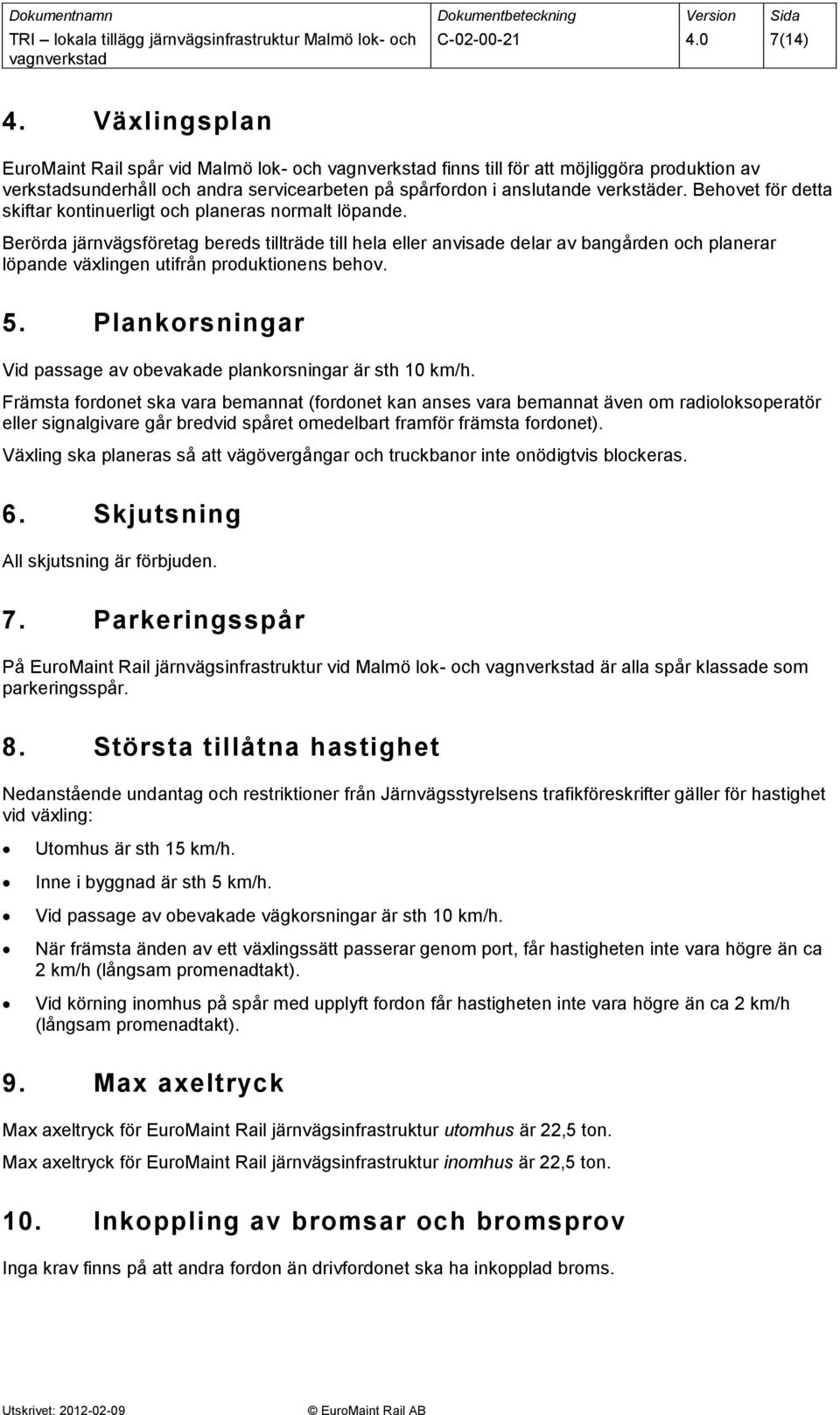 Behovet för detta skiftar kontinuerligt och planeras normalt löpande.