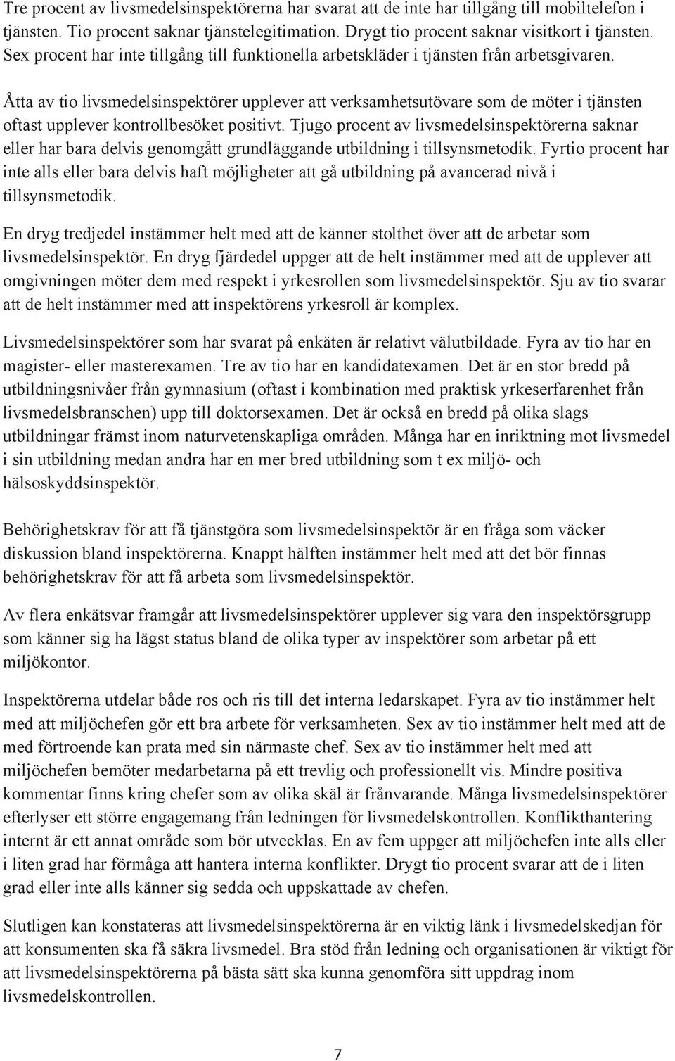 Åtta av tio livsmedelsinspektörer upplever att verksamhetsutövare som de möter i tjänsten oftast upplever kontrollbesöket positivt.