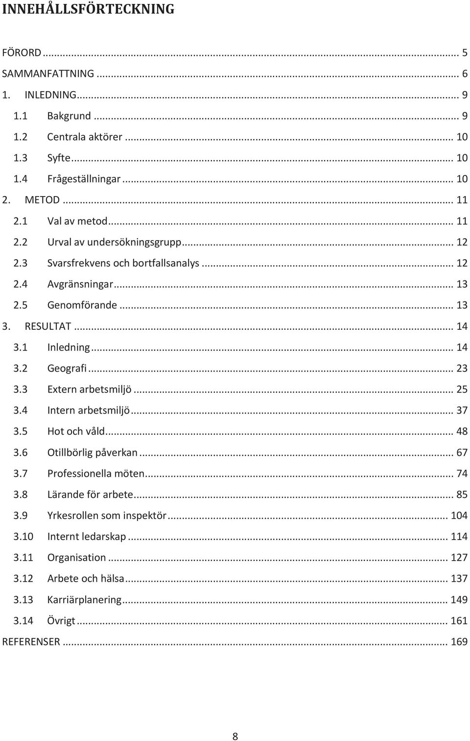 .. 14 3.2 Geografi... 23 3.3 Extern arbetsmiljö... 25 3.4 Intern arbetsmiljö... 37 3.5 Hot och våld... 48 3.6 Otillbörlig påverkan... 67 3.7 Professionella möten... 74 3.