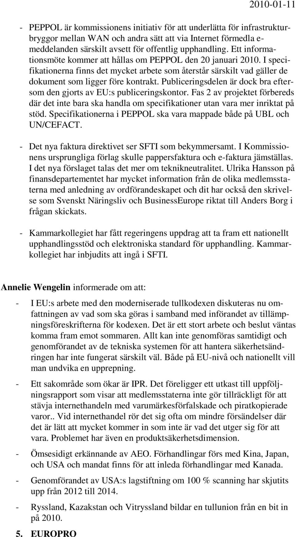 Publiceringsdelen är dock bra eftersom den gjorts av EU:s publiceringskontor. Fas 2 av projektet förbereds där det inte bara ska handla om specifikationer utan vara mer inriktat på stöd.