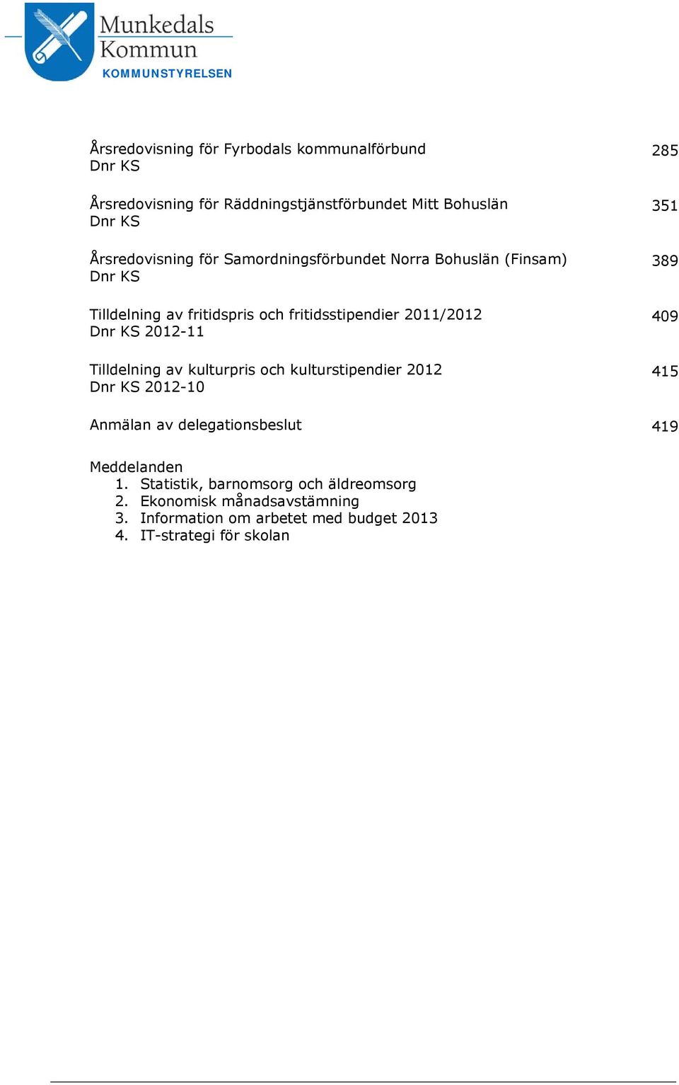 2012-11 Tilldelning av kulturpris och kulturstipendier 2012 Dnr KS 2012-10 285 351 389 409 415 Anmälan av delegationsbeslut 419