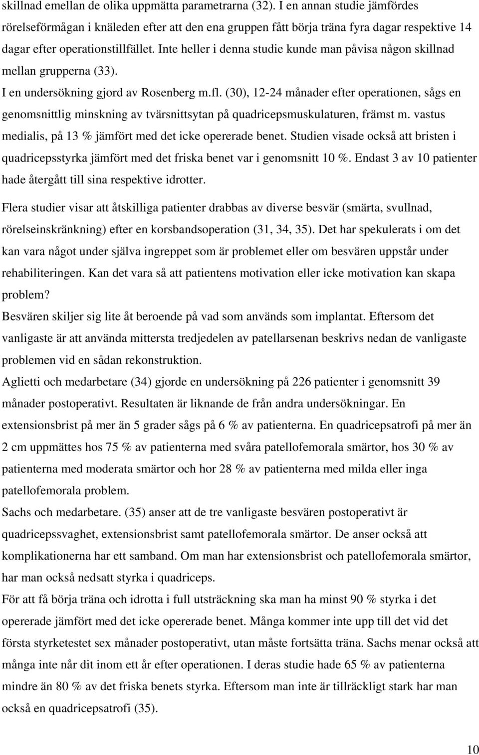 Inte heller i denna studie kunde man påvisa någon skillnad mellan grupperna (33). I en undersökning gjord av Rosenberg m.fl.