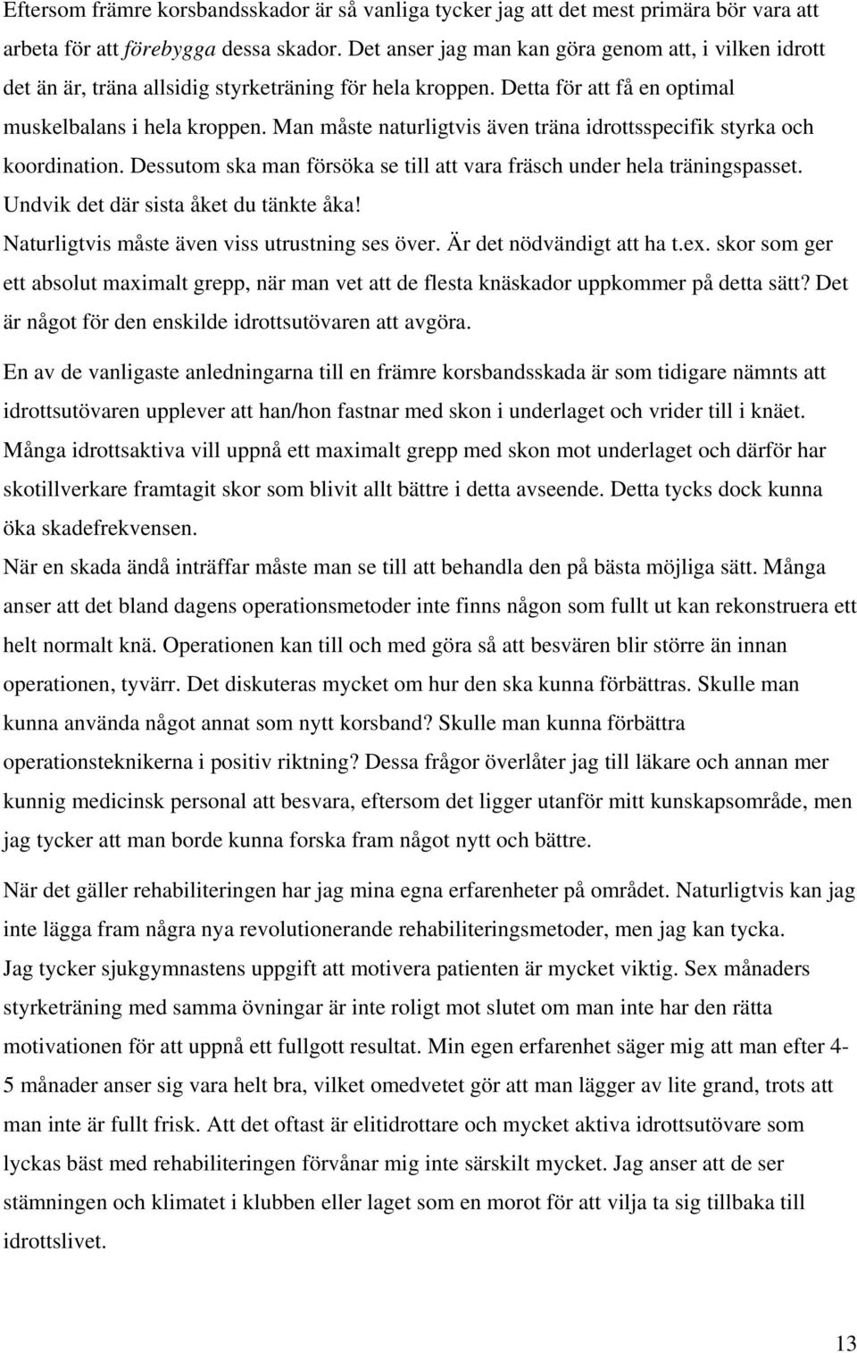 Man måste naturligtvis även träna idrottsspecifik styrka och koordination. Dessutom ska man försöka se till att vara fräsch under hela träningspasset. Undvik det där sista åket du tänkte åka!