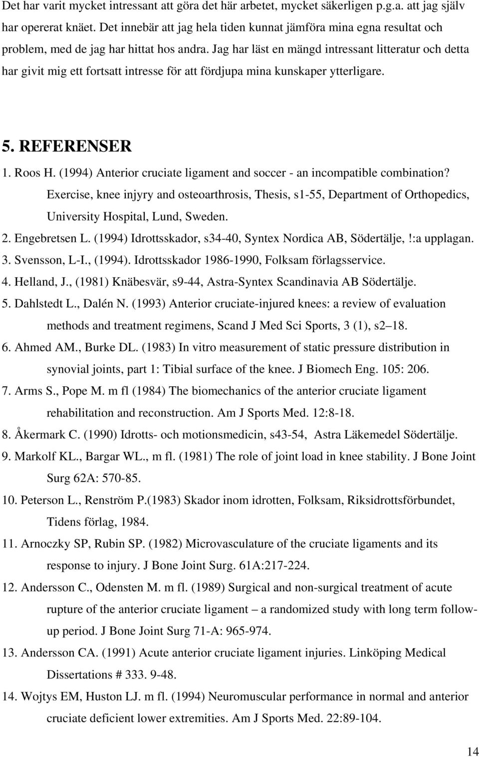 Jag har läst en mängd intressant litteratur och detta har givit mig ett fortsatt intresse för att fördjupa mina kunskaper ytterligare. 5. REFERENSER 1. Roos H.