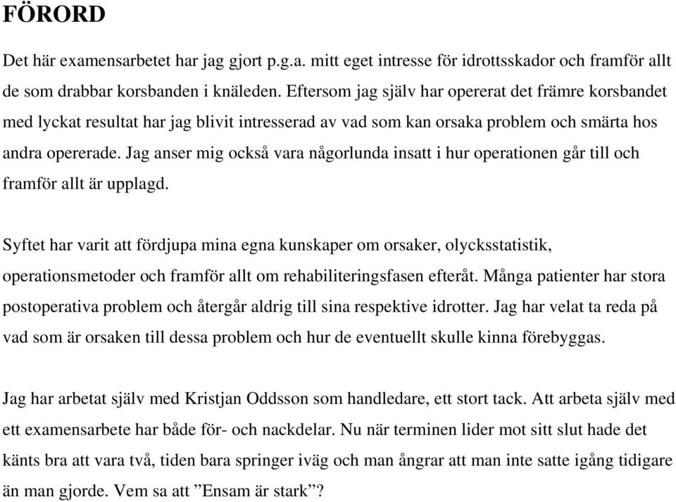 Jag anser mig också vara någorlunda insatt i hur operationen går till och framför allt är upplagd.